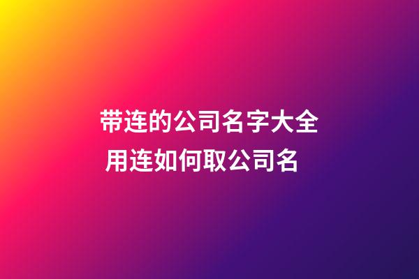 带连的公司名字大全 用连如何取公司名-第1张-公司起名-玄机派